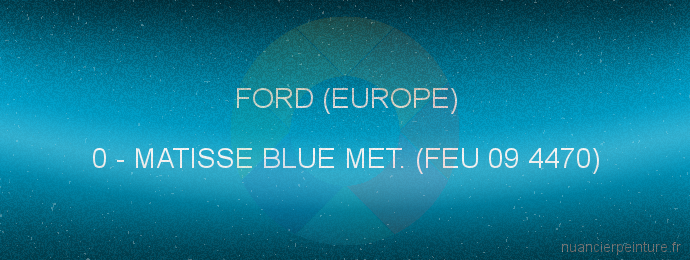 Peinture Ford (europe) 0 Matisse Blue Met. (feu 09 4470)