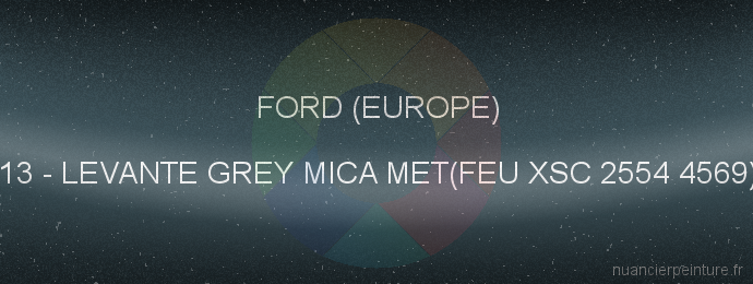 Peinture Ford (europe) 13 Levante Grey Mica Met(feu Xsc 2554 4569)