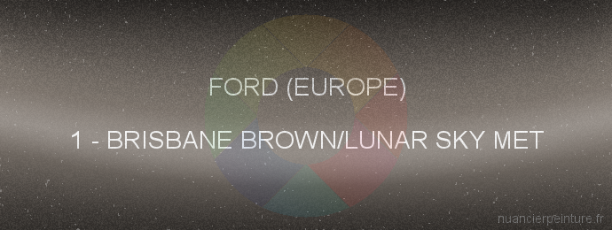 Peinture Ford (europe) 1 Brisbane Brown/lunar Sky Met