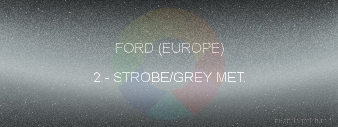 Peinture Ford (europe) 2 Strobe/grey Met.