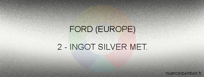 Peinture Ford (europe) 2 Ingot Silver Met.