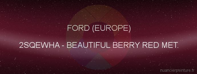 Peinture Ford (europe) 2SQEWHA Beautiful Berry Red Met.