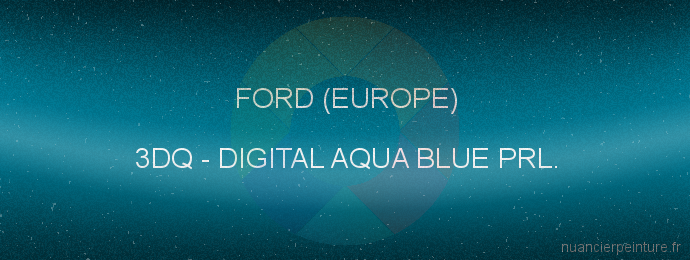 Peinture Ford (europe) 3DQ Digital Aqua Blue Prl.