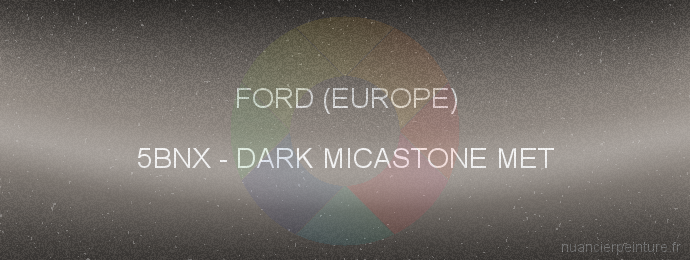 Peinture Ford (europe) 5BNX Dark Micastone Met