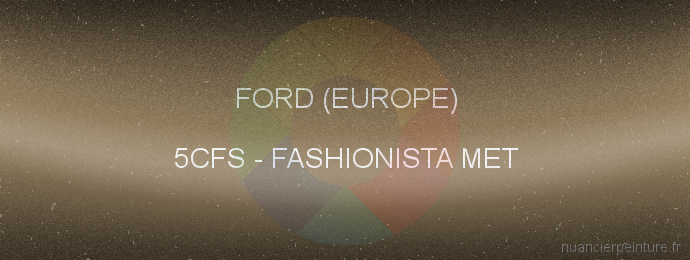 Peinture Ford (europe) 5CFS Fashionista Met