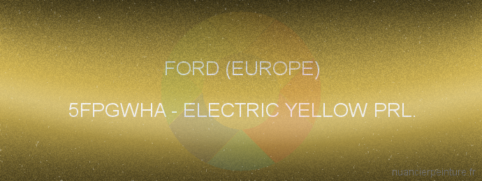 Peinture Ford (europe) 5FPGWHA Electric Yellow Prl.