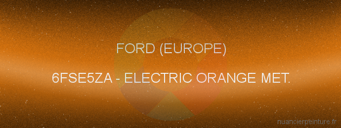 Peinture Ford (europe) 6FSE5ZA Electric Orange Met.