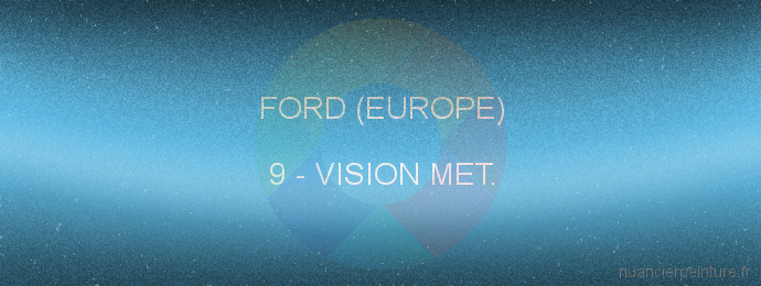 Peinture Ford (europe) 9 Vision Met.