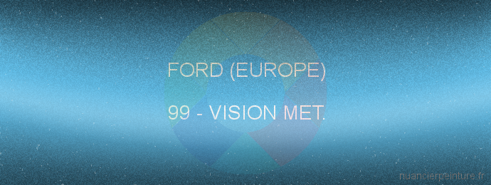 Peinture Ford (europe) 99 Vision Met.