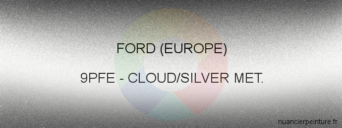 Peinture Ford (europe) 9PFE Cloud/silver Met.