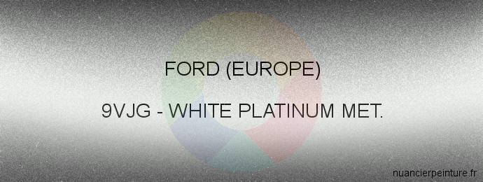 Peinture Ford (europe) 9VJG White Platinum Met.
