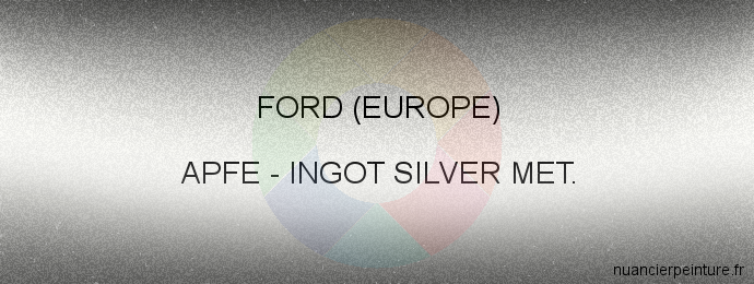 Peinture Ford (europe) APFE Ingot Silver Met.