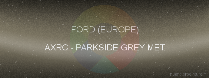 Peinture Ford (europe) AXRC Parkside Grey Met