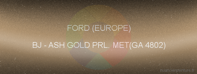 Peinture Ford (europe) BJ Ash Gold Prl. Met(ga 4802)
