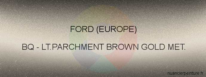 Peinture Ford (europe) BQ Lt.parchment Brown Gold Met.