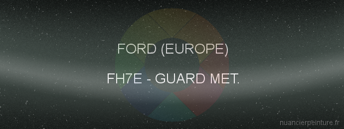 Peinture Ford (europe) FH7E Guard Met.