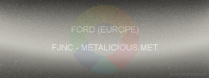 Peinture Ford (europe) FJNC Metalicious Met.