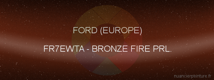 Peinture Ford (europe) FR7EWTA Bronze Fire Prl.