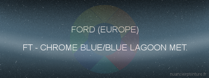 Peinture Ford (europe) FT Chrome Blue/blue Lagoon Met.
