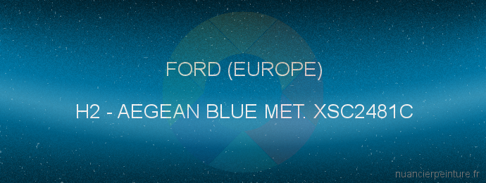 Peinture Ford (europe) H2 Aegean Blue Met. Xsc2481c