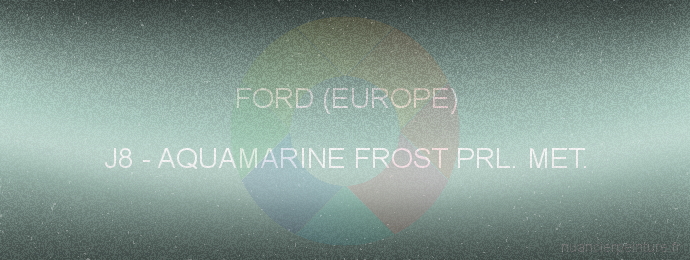 Peinture Ford (europe) J8 Aquamarine Frost Prl. Met.