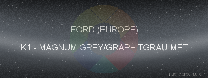 Peinture Ford (europe) K1 Magnum Grey/graphitgrau Met.