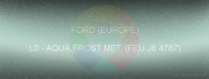 Peinture Ford (europe) L0 Aqua.frost Met. (feu J8 4787)