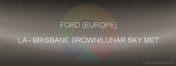 Peinture Ford (europe) LA Brisbane Brown/lunar Sky Met