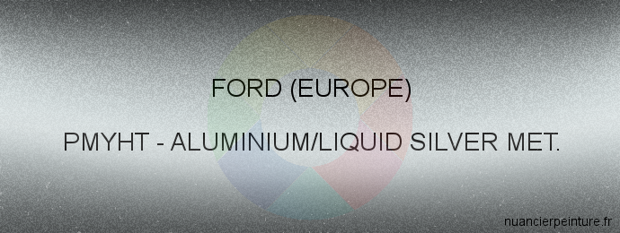 Peinture Ford (europe) PMYHT Aluminium/liquid Silver Met.