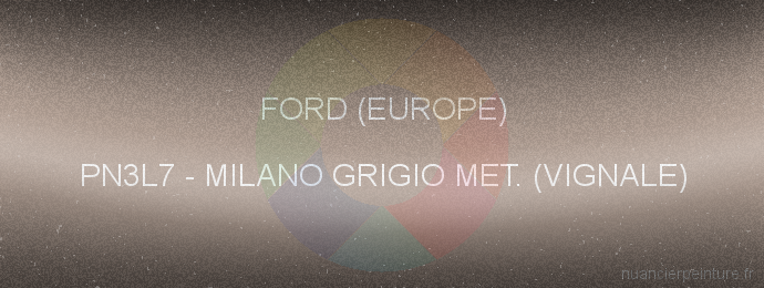 Peinture Ford (europe) PN3L7 Milano Grigio Met. (vignale)