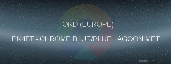 Peinture Ford (europe) PN4FT Chrome Blue/blue Lagoon Met.