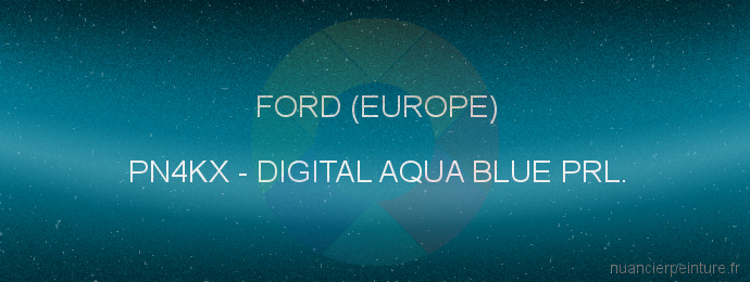 Peinture Ford (europe) PN4KX Digital Aqua Blue Prl.