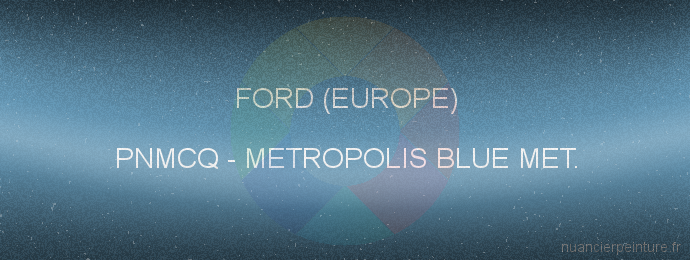 Peinture Ford (europe) PNMCQ Metropolis Blue Met.