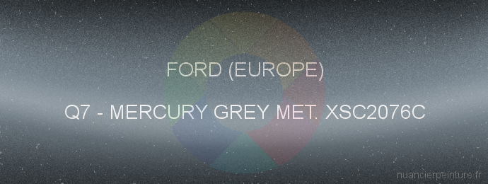 Peinture Ford (europe) Q7 Mercury Grey Met. Xsc2076c