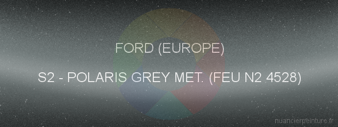Peinture Ford (europe) S2 Polaris Grey Met. (feu N2 4528)