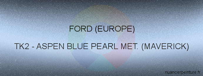 Peinture Ford (europe) TK2 Aspen Blue Pearl Met. (maverick)
