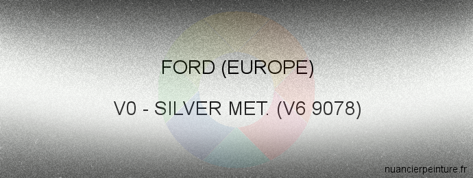Peinture Ford (europe) V0 Silver Met. (v6 9078)