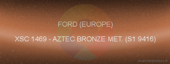Peinture Ford (europe) XSC 1469 Aztec Bronze Met. (s1 9416)