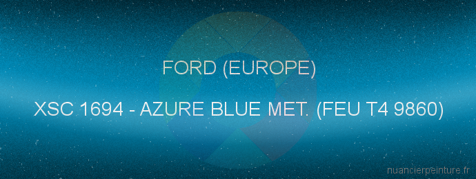 Peinture Ford (europe) XSC 1694 Azure Blue Met. (feu T4 9860)
