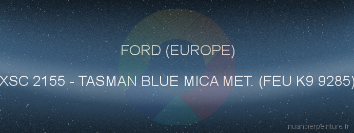 Peinture Ford (europe) XSC 2155 Tasman Blue Mica Met. (feu K9 9285)