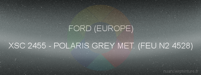 Peinture Ford (europe) XSC 2455 Polaris Grey Met. (feu N2 4528)