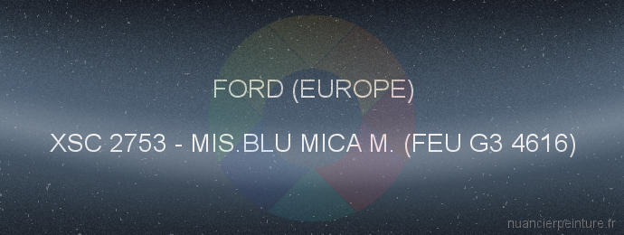 Peinture Ford (europe) XSC 2753 Mis.blu Mica M. (feu G3 4616)