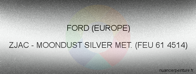 Peinture Ford (europe) ZJAC Moondust Silver Met. (feu 61 4514)
