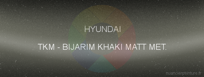 Peinture Hyundai TKM Bijarim Khaki Matt Met.