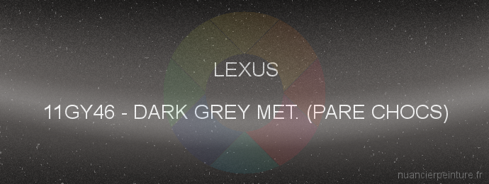 Peinture Lexus 11GY46 Dark Grey Met. (pare Chocs)
