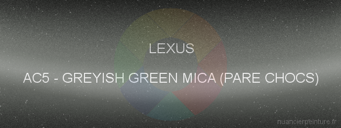 Peinture Lexus AC5 Greyish Green Mica (pare Chocs)
