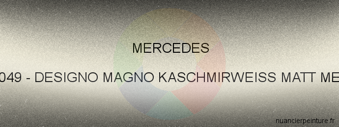 Peinture Mercedes 0049 Designo Magno Kaschmirweiss Matt Met.