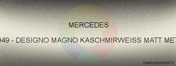 Peinture Mercedes 049 Designo Magno Kaschmirweiss Matt Met.