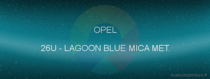 Peinture Opel 26U Lagoon Blue Mica Met.