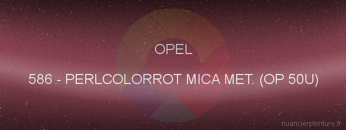 Peinture Opel 586 Perlcolorrot Mica Met. (op 50u)